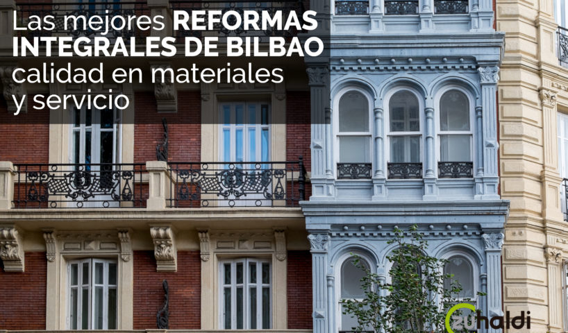 Las mejores reformas integrales de Bilbao: calidad en materiales y servicio